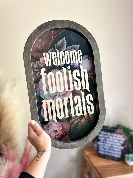 Foolish Mortals Floral Sign
